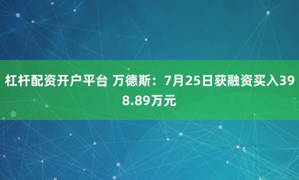 杠杆配资开户平台 万德斯:7月25日获融资买入398.89万元