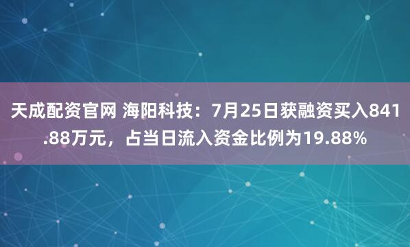 天成配资官网 海阳科技：7月25日获融资买入841.88万元，占当日流入资金比例为19.88%